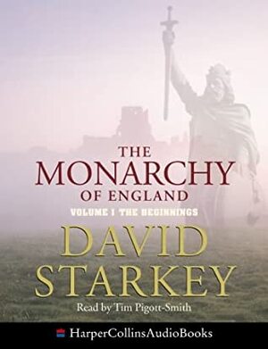 The Monarchy of England: The Beginnings: Complete & Unabridged by David Starkey, Tim Pigott-Smith