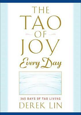 The Tao of Joy Every Day: 365 Days of Tao Living by Derek Lin