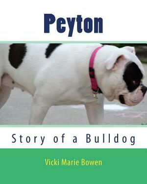 Peyton: Story of a Bulldog by Vicki Marie Bowen