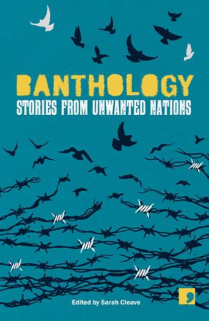 Banthology: Stories From Unwanted Nations by Zaher Omareen, Najwa Bin Shatwan, Rania Mamoun, Wajdi Al-Ahdal, Anoud, Ubah Cristina Ali Farah, Fereshteh Ahmadi