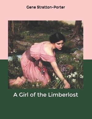 A Girl of the Limberlost by Gene Stratton-Porter