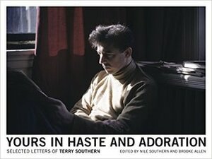 Yours in Haste and Adoration: Selected Letters of Terry Southern by Terry Southern, Brooke Allen, Nile Southern