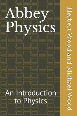 Abbey Physics: An Introduction to Physics by Michael H. Wood, Herbert T. Wood
