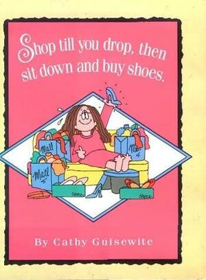 Shop Till You Drop, Then Sit Down And Buy Shoes by Cathy Guisewite