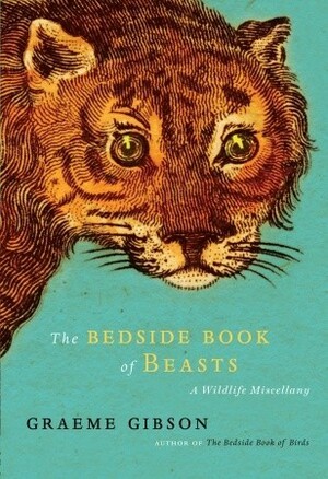 The Bedside Book of Beasts: A Wildlife Miscellany by Graeme Gibson