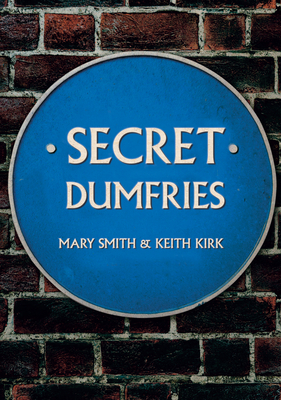 Secret Dumfries by Mary Smith, Keith Kirk