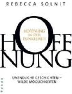 Hoffnung in der Dunkelheit: unendliche Geschichten, wilde Möglichkeiten by Rebecca Solnit