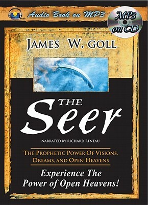 The Seer: The Prophetic Power of Visions, Dreams, and Open Heavens by James W. Goll