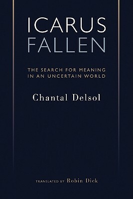 Icarus Fallen: In Search for Meaning in an Uncertain World by Chantal Delsol