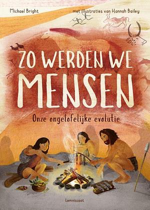 Zo werden we mensen: Onze ongelofelijke evolutie by Michael Bright, Hannah Bailey