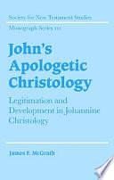 John's Apologetic Christology: Legitimation and Development in Johannine Christology by James F. McGrath