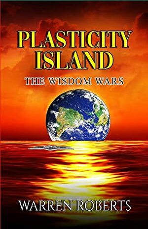 Plasticity Island: The Wisdom Wars by Warren Roberts