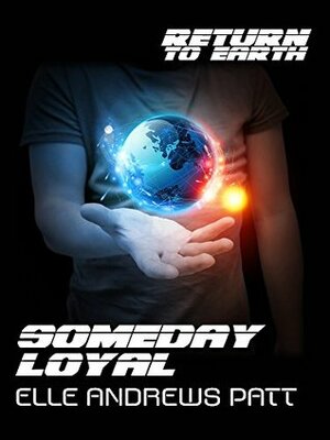 Someday Loyal (Return To Earth) by Veronica H. Hart, Elle Andrews Patt, Bria Burton