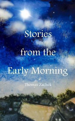 Stories from the Early Morning by Thomas Zachek