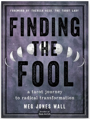 Finding the Fool: Creating a Personal Relationship with the Tarot by Meg Jones Wall