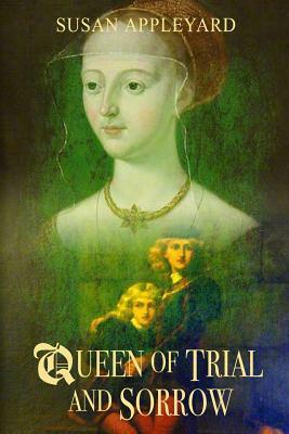 Queen of Trial and Sorrow by Susan Appleyard