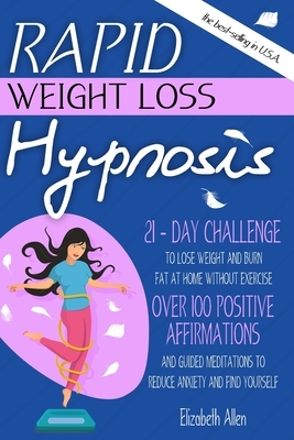 Rapid Weight Loss Hypnosis: 21-Day Challenge to Lose Weight and Burn Fat at Home Without Exercise. Over 100 Positive Affirmations and Guided Medit by Elizabeth Allen