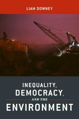 Inequality, Democracy, and the Environment by Liam Downey