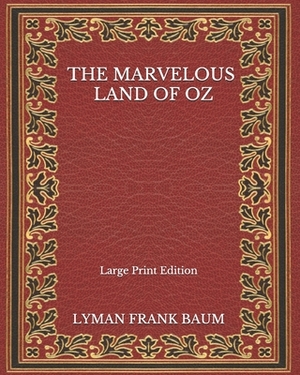 The Marvelous Land Of Oz - Large Print Edition by L. Frank Baum