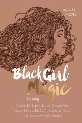 Black Girl Magic Lit Mag: Issue 3 by Nicole Givens Kurtz, Tonya Jones, Melody Kay