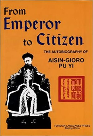 From Emperor To Citizen: The Autobiography Of Aisin Gioro Pu Yi by Pu Yi, Henry Pu Yi