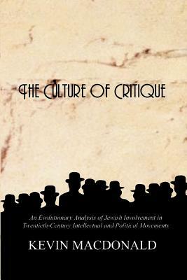 The Culture of Critique: An Evolutionary Analysis of Jewish Involvement in Twentieth-Century Intellectual and Political Movements by Kevin MacDonald
