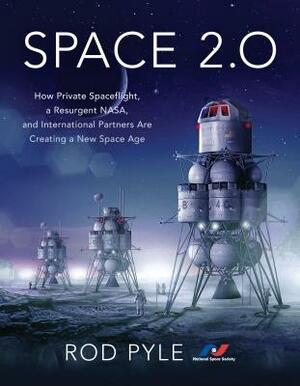 Space 2.0: How Private Spaceflight, a Resurgent Nasa, and International Partners Are Creating a New Space Age by Rod Pyle