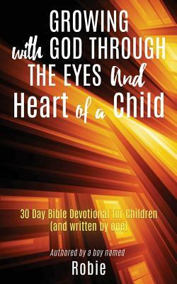 Growing with God Through the Eyes and Heart of a Child by Robie