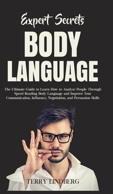 Expert Secrets - Body Language: The Ultimate Guide to Learn how to Analyze People Through Speed Reading Body Language and Improve Your Communication, by Terry Lindberg