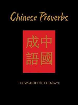 Chinese Proverbs: The Wisdom of Cheng-Yu by Amber Books, James Trapp