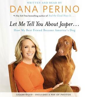 Let Me Tell You about Jasper . . .: How My Best Friend Became America's Dog by Dana Perino