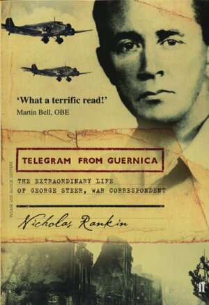 Telegram From Guernica: The Extraordinary Life of George Steer, War Correspondent by Nicholas Rankin