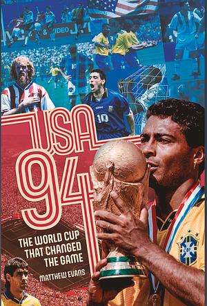 USA 94: The World Cup that Changed the Game by Matthew Evans