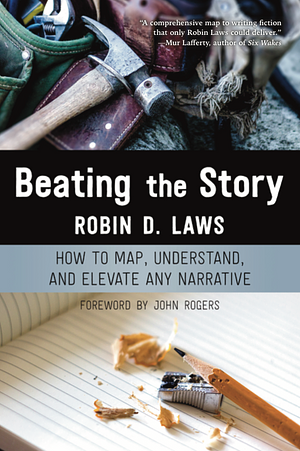 Beating the Story: How to Map, Understand, and Elevate Any Narrative by Robin D. Laws