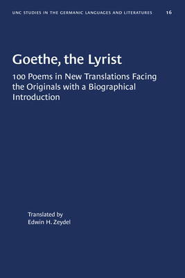 Goethe, the Lyrist: 100 Poems in New Translations Facing the Originals with a Biographical Introduction by 