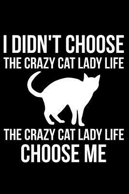 I Didn't Choose the Crazy Cat Lady Life the Crazy Cat Lady Life Choose Me by James Anderson