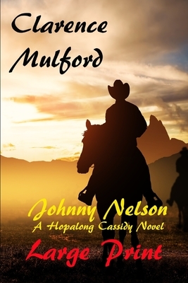 Johnny Nelson A Hopalong Cassidy Novel Large Print by Clarence Mulford