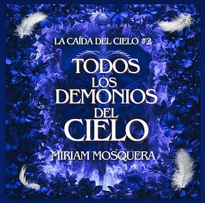 Todos los demonios del cielo by Miriam Mosquera