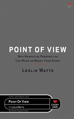 Point of View: Why Narrative Perspective Can Make or Break Your Story by Leslie Watts