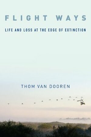 Flight Ways: Life and Loss at the Edge of Extinction by Thom van Dooren