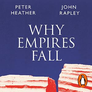 Why Empires Fall: Rome, America and the Future of the West by John Rapley, Peter Heather