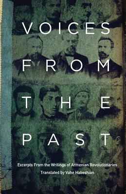 Voices From the Past: Excerpts from Writings of Armenian Revolutionaries by Vahe Habeshian