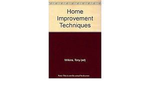 The essential book of home improvement techniques : all you need to make the home you've got the one you want by David Holloway