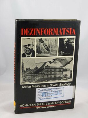 Dezinformatsia: Active Measures In Soviet Strategy by Roy Godson, Richard H. Shultz Jr.