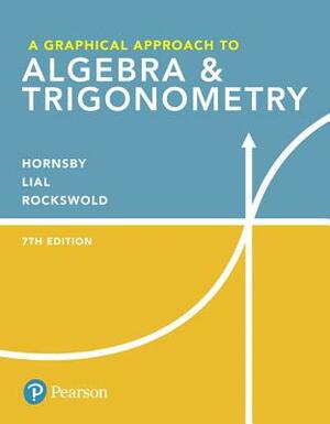 A Graphical Approach to Algebra & Trigonometry Plus Mylab Math with Pearson Etext -- 24-Month Access Card Package [With eBook] by Margaret Lial, Gary Rockswold, John Hornsby