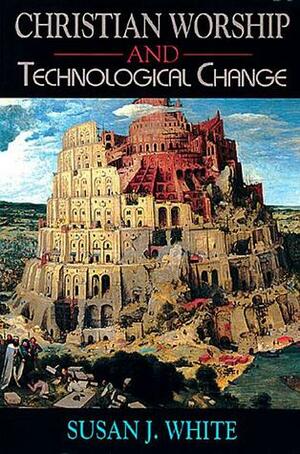 Christian Worship and Technological Change by Susan White