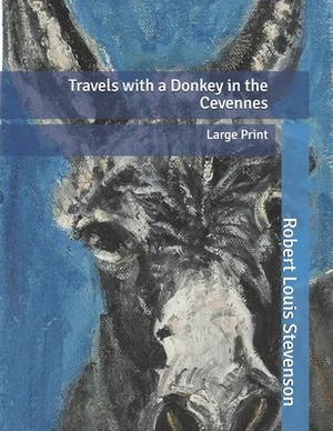 Travels with a Donkey in the Cevennes: Large Print by Robert Louis Stevenson