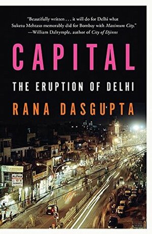 Capital: A Portrait Of Delhi In The Twenty-First Century by Rana Dasgupta
