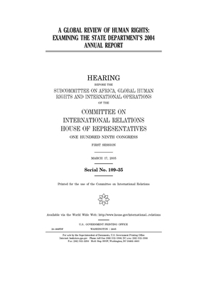 A global review of human rights: examining the State Department's 2004 annual report by United S. Congress, Committee on International Rela (house), United States House of Representatives