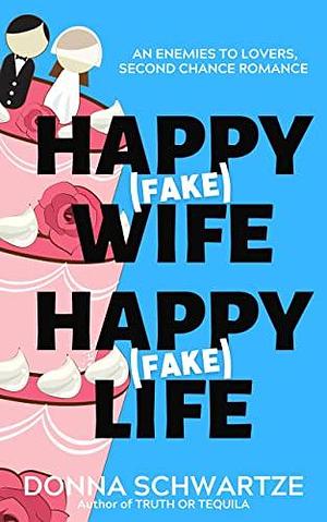 Happy Fake Wife, Happy Fake Life by Donna Schwartze, Donna Schwartze